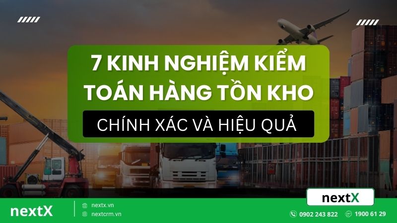7 kinh nghiệm kiểm toán hàng tồn kho chính xác và hiệu quả