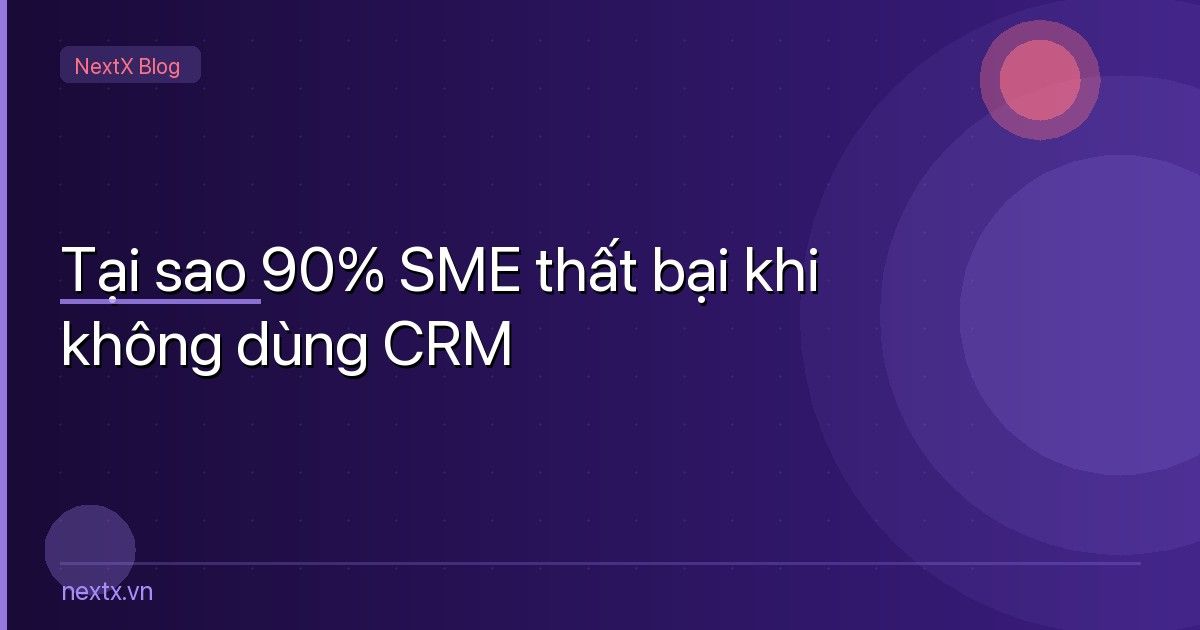 Tại sao 70% SME Việt Nam thất bại khi không dùng phần mềm CRM?